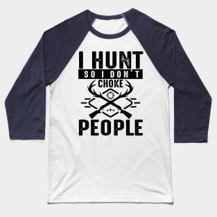 I hunt so I don't Choke people Baseball T-Shirt